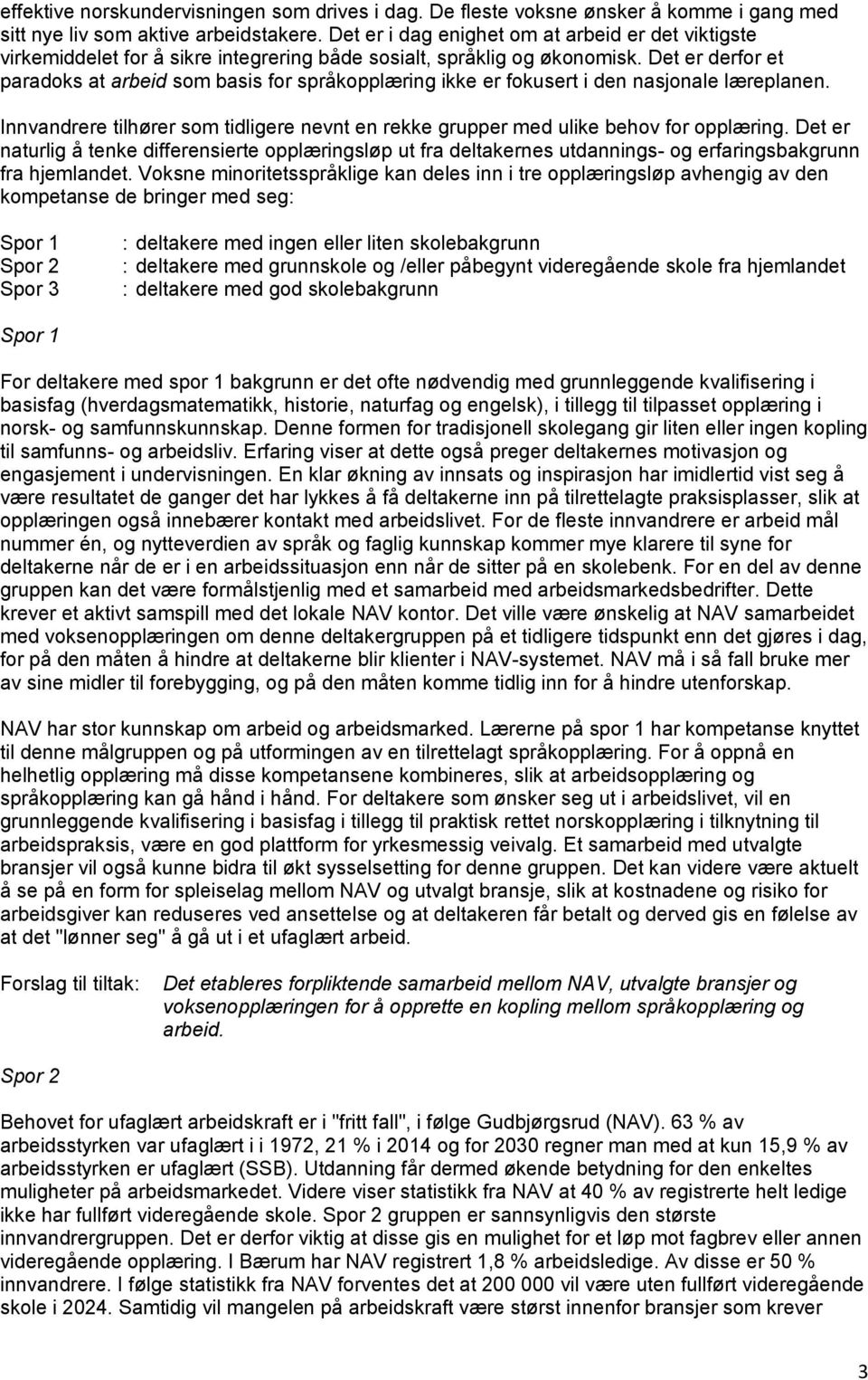 Det er derfor et paradoks at arbeid som basis for språkopplæring ikke er fokusert i den nasjonale læreplanen. Innvandrere tilhører som tidligere nevnt en rekke grupper med ulike behov for opplæring.