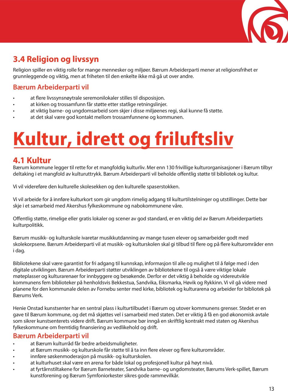 at kirken og trossamfunn får støtte etter statlige retningslinjer. at viktig barne- og ungdomsarbeid som skjer i disse miljøenes regi, skal kunne få støtte.