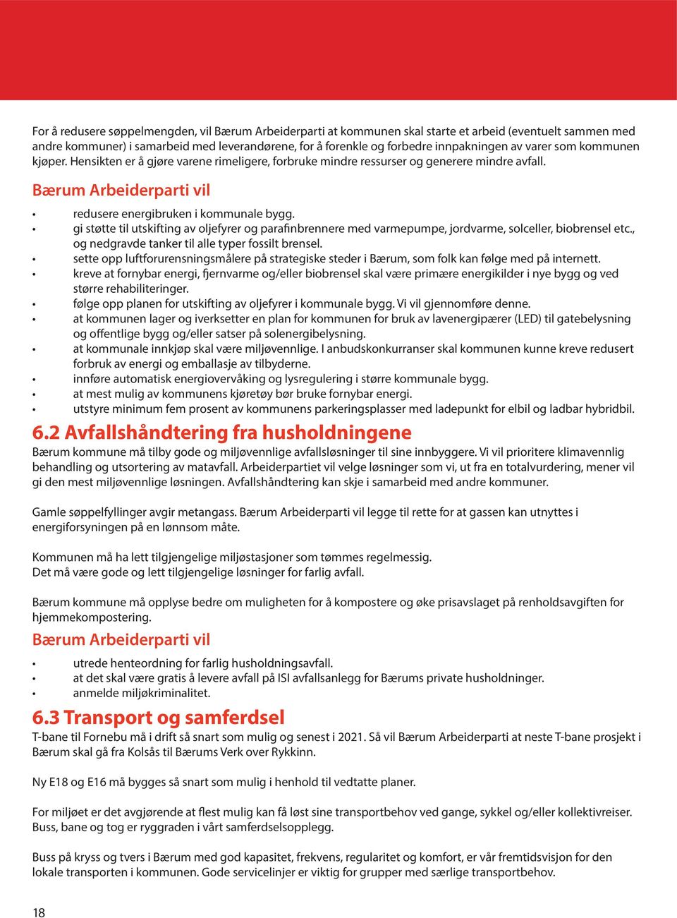 gi støtte til utskifting av oljefyrer og parafinbrennere med varmepumpe, jordvarme, solceller, biobrensel etc., og nedgravde tanker til alle typer fossilt brensel.