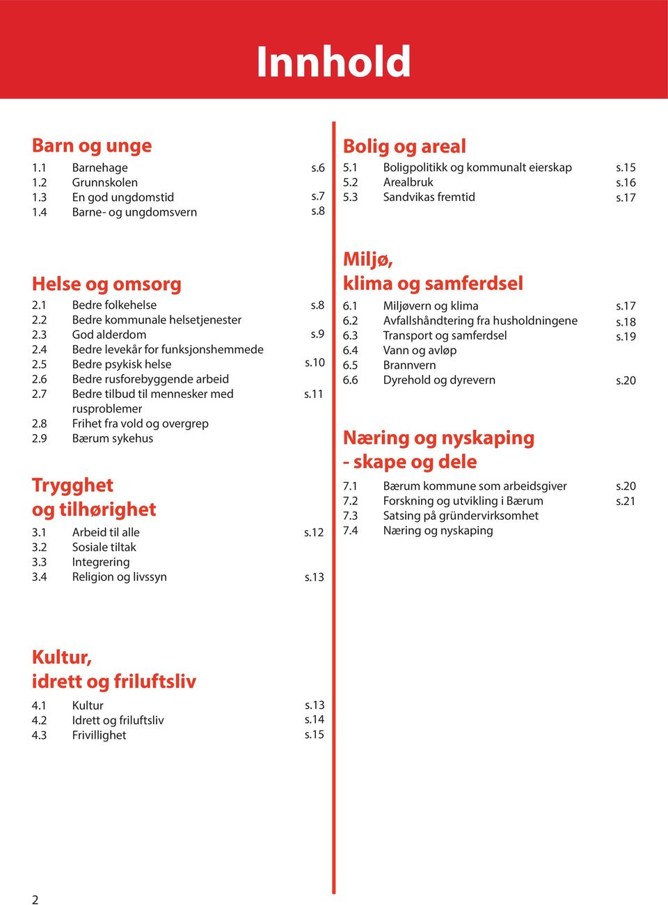 6 Bedre rusforebyggende arbeid 2.7 Bedre tilbud til mennesker med rusproblemer 2.8 Frihet fra vold og overgrep 2.9 Bærum sykehus Trygghet og tilhørighet 3.1 Arbeid til alle 3.2 Sosiale tiltak 3.