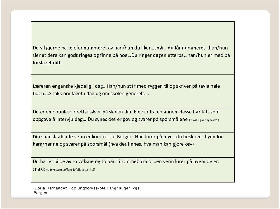 Eleven fra en annen klasse har fått som oppgave å intervju deg.du synes det er gøy og svarer på spørsmålene (minst 3 gode spørsmål) Din spansktalende venn er kommet til.