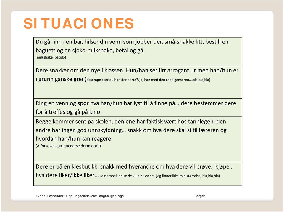 bla,bla,bla) Ring en venn og spør hva han/hun har lyst til å finne på dere bestemmer dere for å treffes og gå på kino Begge kommer sent på skolen, den ene har faktisk vært hos tannlegen, den andre