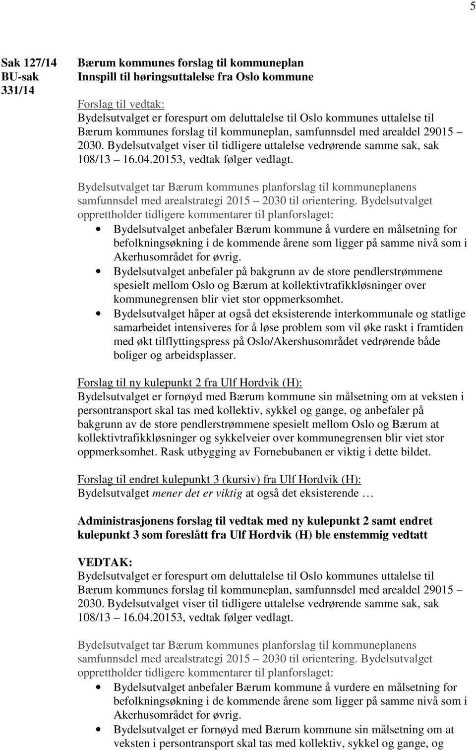 Bydelsutvalget tar Bærum kommunes planforslag til kommuneplanens samfunnsdel med arealstrategi 2015 2030 til orientering.