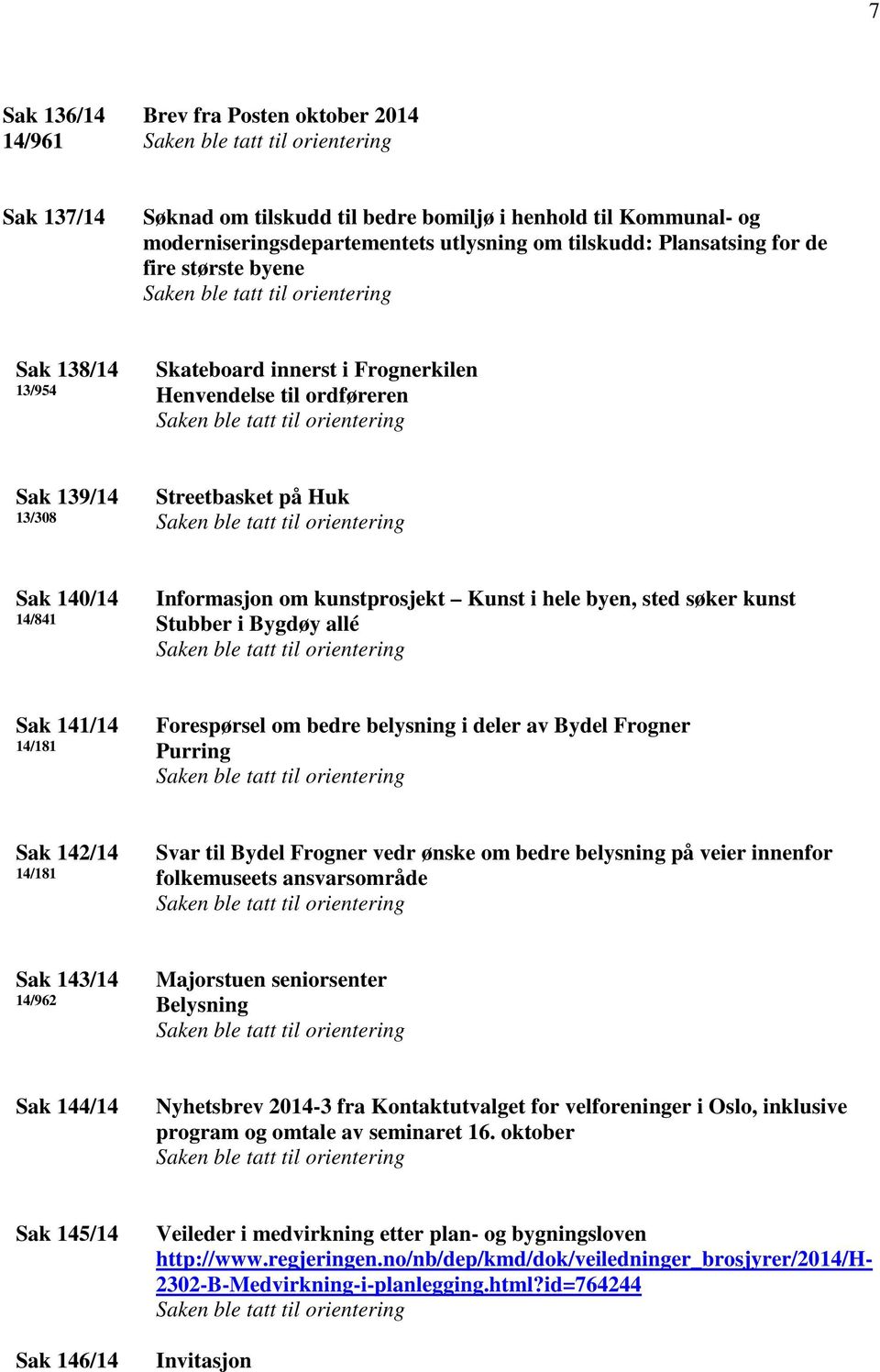 sted søker kunst Stubber i Bygdøy allé Sak 141/14 14/181 Forespørsel om bedre belysning i deler av Bydel Frogner Purring Sak 142/14 14/181 Svar til Bydel Frogner vedr ønske om bedre belysning på