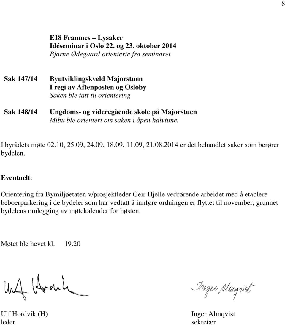 Majorstuen Mibu ble orientert om saken i åpen halvtime. I byrådets møte 02.10, 25.09, 24.09, 18.09, 11.09, 21.08.2014 er det behandlet saker som berører bydelen.