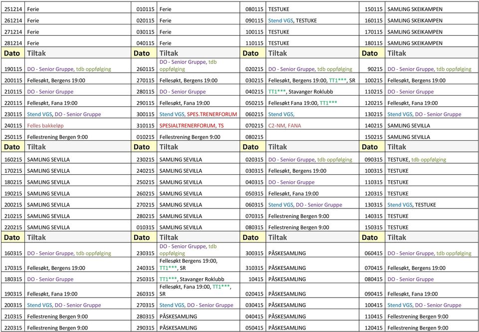 tdb oppfølging 90215 DO - Senior Gruppe, tdb oppfølging 200115 Fellesøkt, Bergens 19:00 270115 Fellesøkt, Bergens 19:00 030215 Fellesøkt, Bergens 19:00, TT1***, SR 100215 Fellesøkt, Bergens 19:00