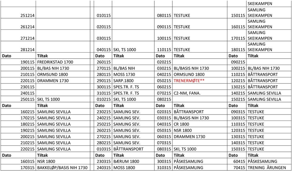 280115 MOSS 1730 040215 ORMSUND 1800 110215 BÅTTRANSPORT 220115 DRAMMEN 1730 290115 SARP.1800 050215 TRENERMØTE** 120215 BÅTTRANSPORT 230115 300115 SPES.TR. F.