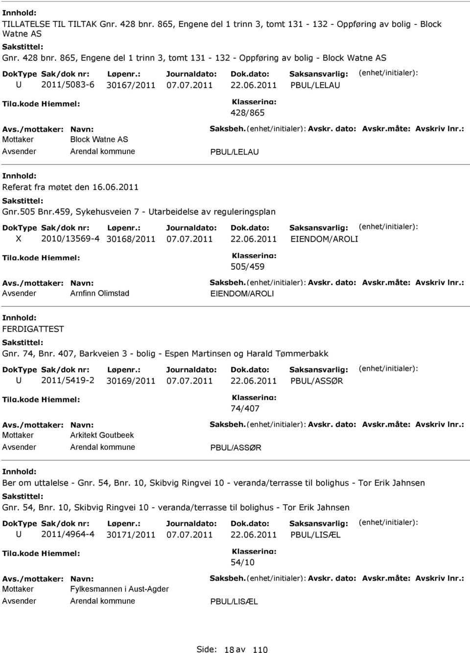 865, ngene del 1 trinn 3, tomt 131-132 - Oppføring av bolig - Block Watne AS 2011/5083-6 30167/2011 PBL/LLA 428/865 Mottaker Block Watne AS PBL/LLA Referat fra møtet den 16.06.2011 Gnr.505 Bnr.