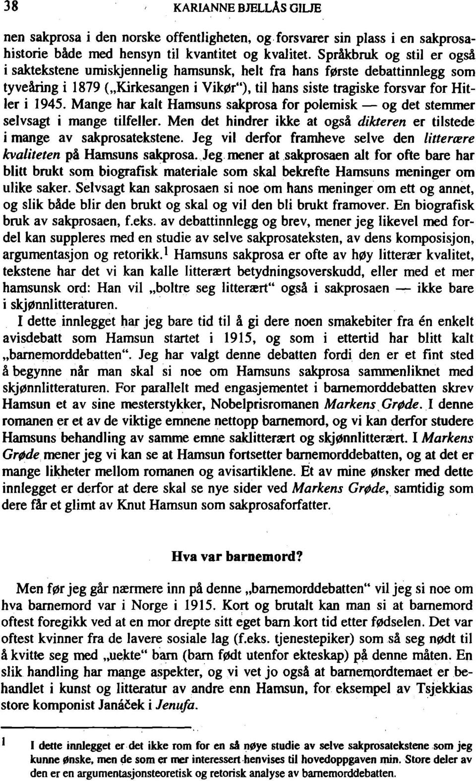 Mange har kalt Hamsuns sakprosa for polemisk og det stemmer selvsagt i mange tilfeller. Men det hindrer ikke at ogsä dikteren er tilstede i mange av sakprosatekstene.