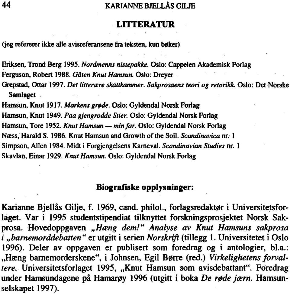 Oslo: Det Norske Samlaget Hamsun, Knut 1917. Markens grfide. Oslo: Gyldendal Norsk Forlag Hamsun, Knut 1949. Paa gjengrodde Stier. Oslo: Gyldendal Norsk Forlag Hamsun, Tore 1952.