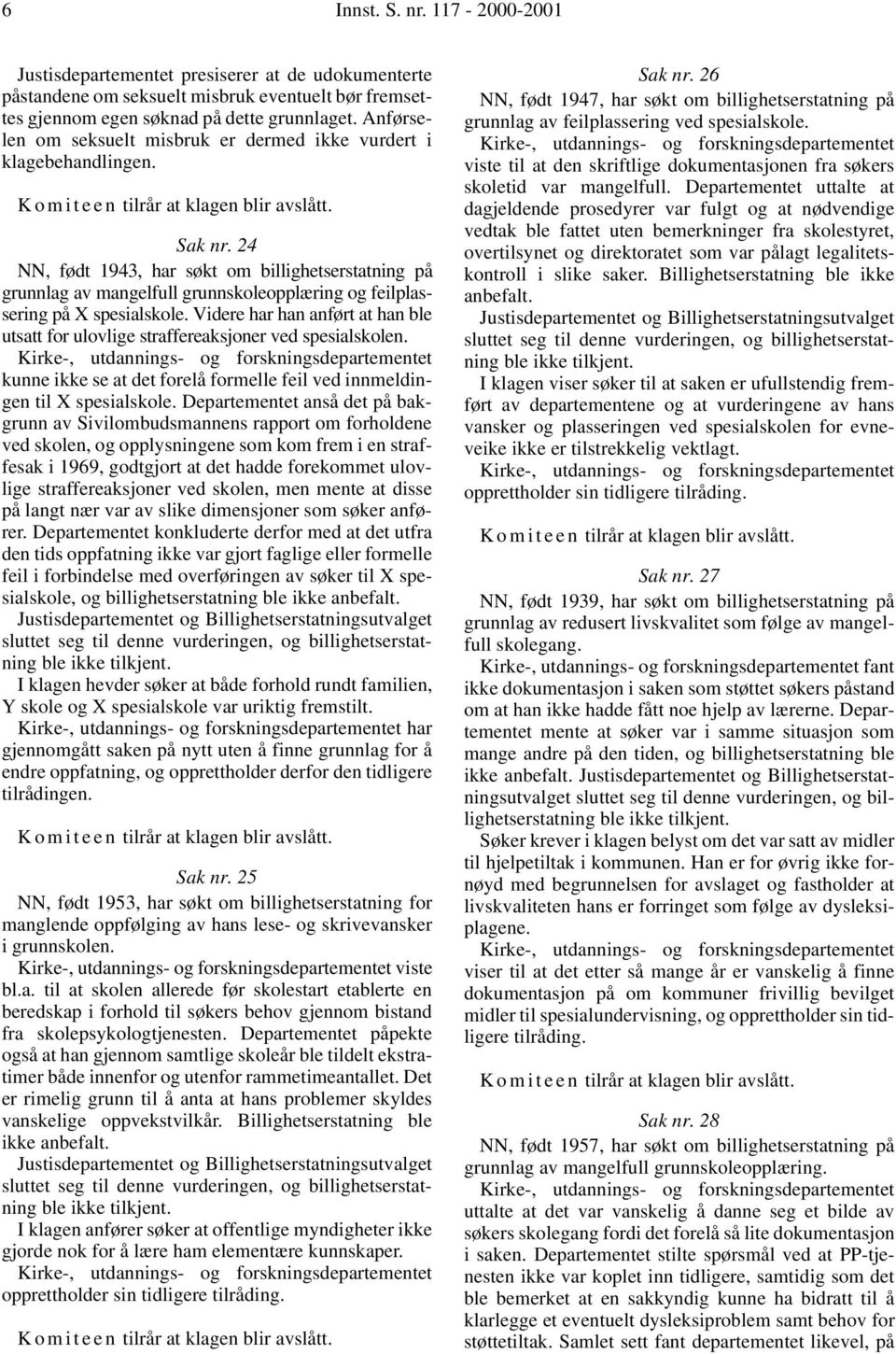 24 NN, født 1943, har søkt om billighetserstatning på grunnlag av mangelfull grunnskoleopplæring og feilplassering på X spesialskole.