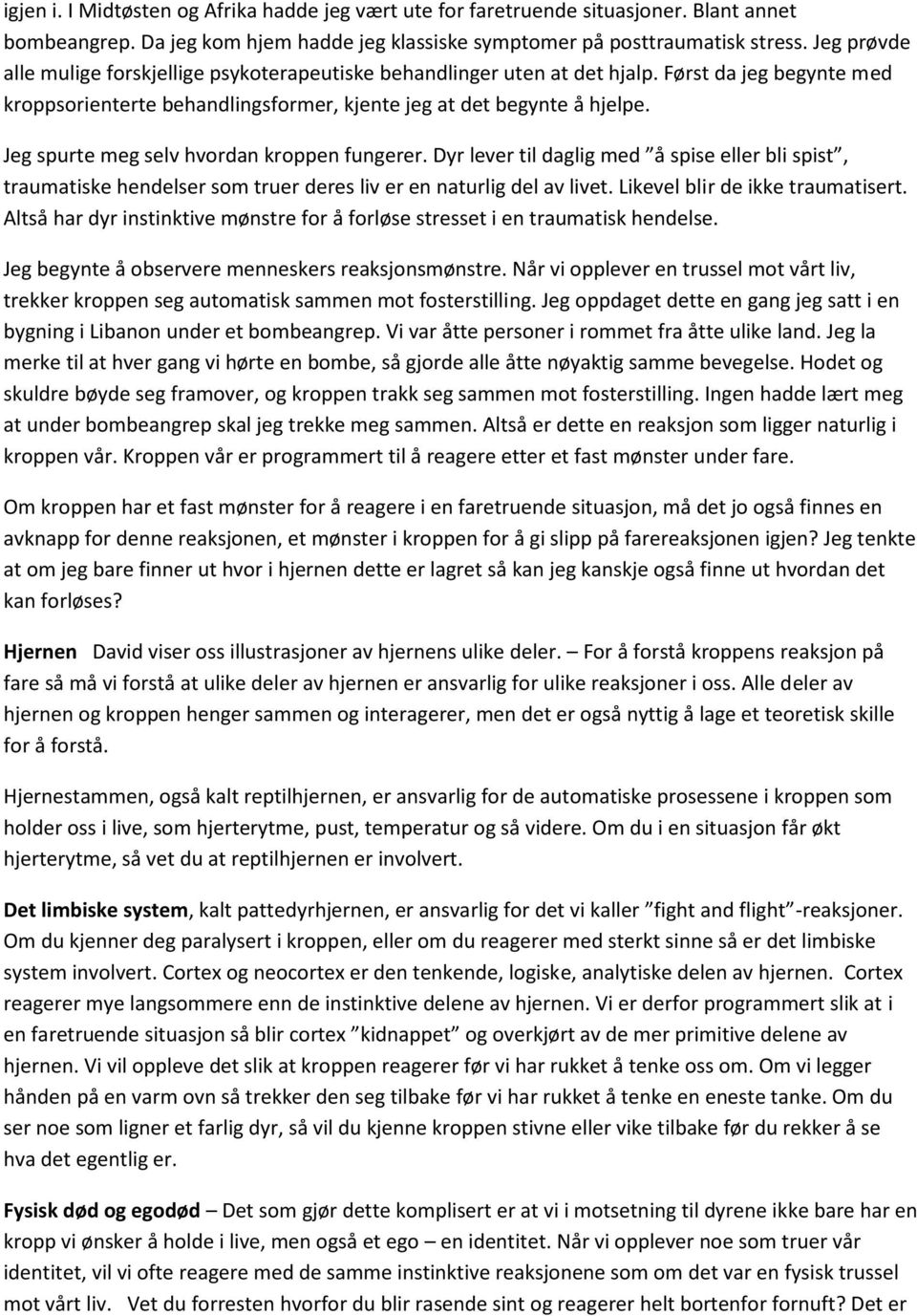 Jeg spurte meg selv hvordan kroppen fungerer. Dyr lever til daglig med å spise eller bli spist, traumatiske hendelser som truer deres liv er en naturlig del av livet.