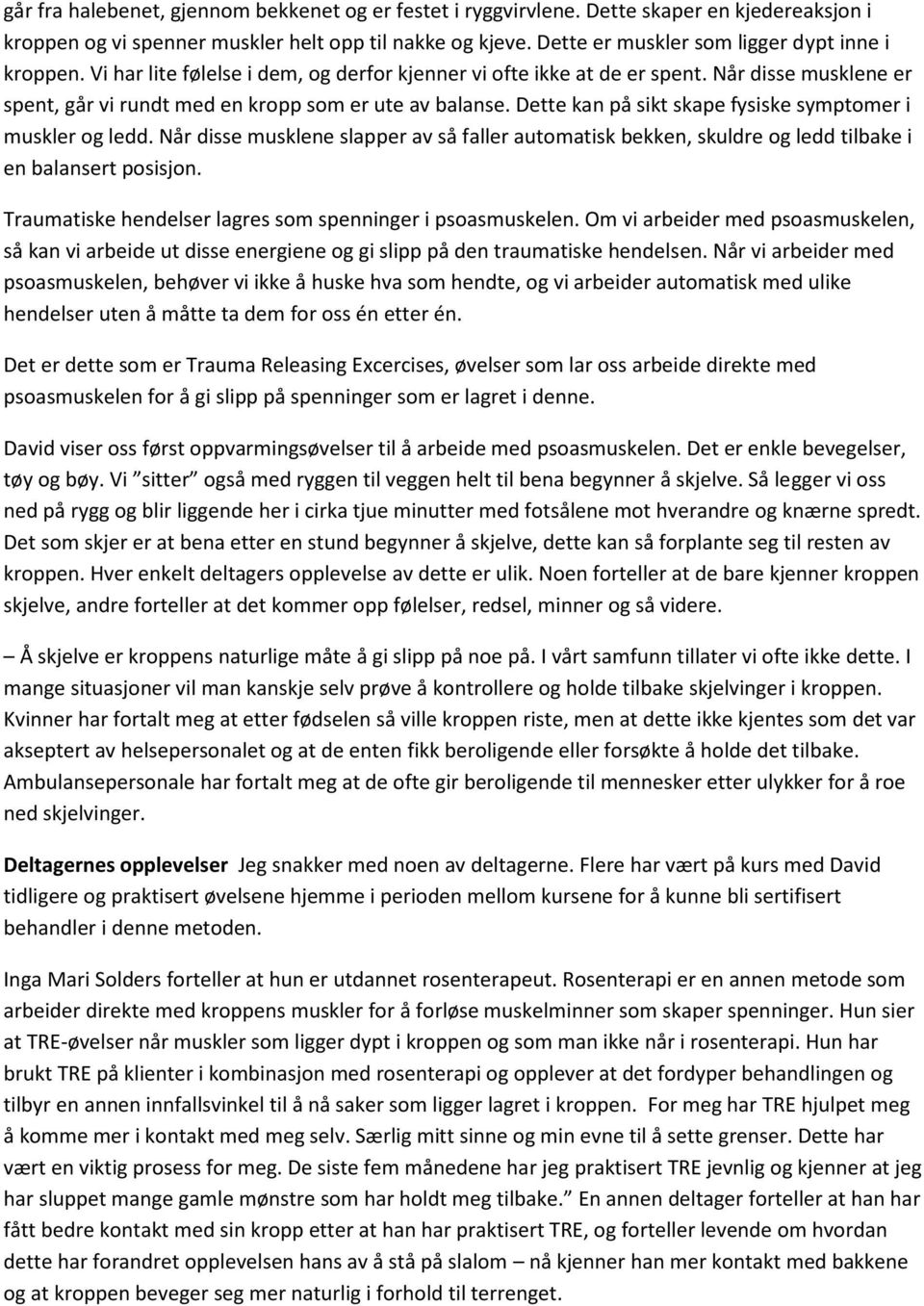 Dette kan på sikt skape fysiske symptomer i muskler og ledd. Når disse musklene slapper av så faller automatisk bekken, skuldre og ledd tilbake i en balansert posisjon.