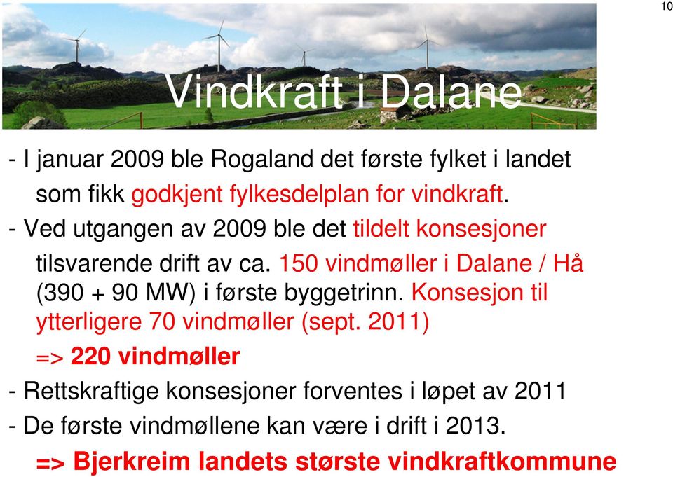 150 vindmøller i Dalane / Hå (390 + 90 MW) i første byggetrinn. Konsesjon til ytterligere 70 vindmøller (sept.