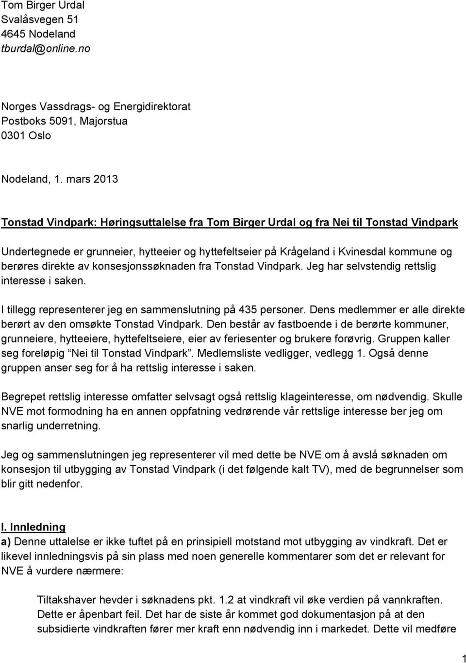 direkte av konsesjonssøknaden fra Tonstad Vindpark. Jeg har selvstendig rettslig interesse i saken. I tillegg representerer jeg en sammenslutning på 435 personer.