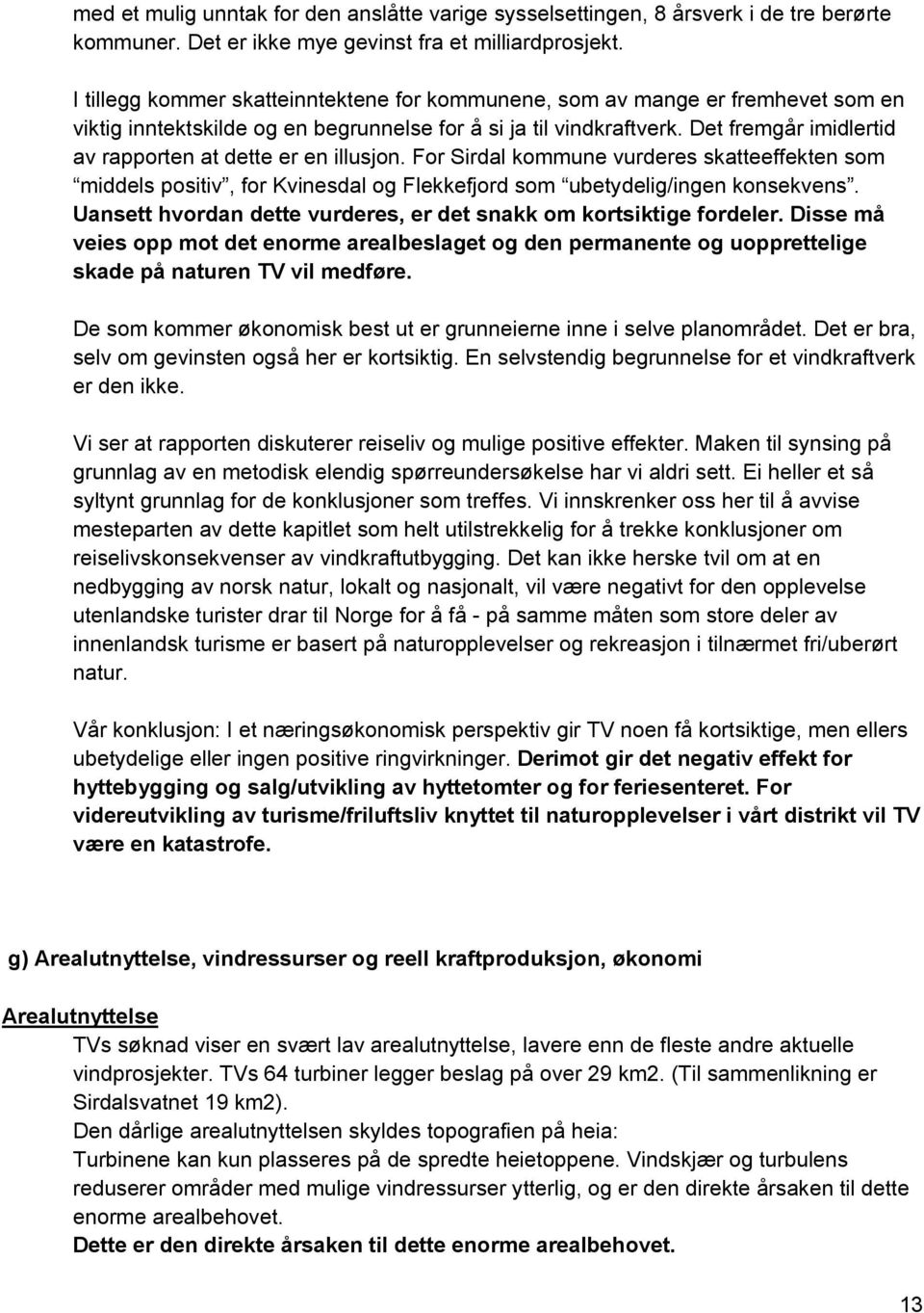 Det fremgår imidlertid av rapporten at dette er en illusjon. For Sirdal kommune vurderes skatteeffekten som middels positiv, for Kvinesdal og Flekkefjord som ubetydelig/ingen konsekvens.