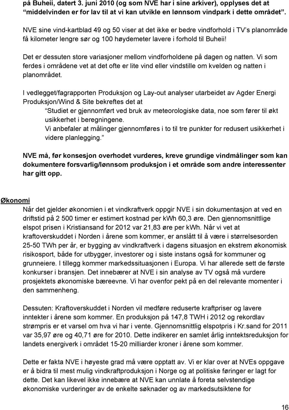 Det er dessuten store variasjoner mellom vindforholdene på dagen og natten. Vi som ferdes i områdene vet at det ofte er lite vind eller vindstille om kvelden og natten i planområdet.