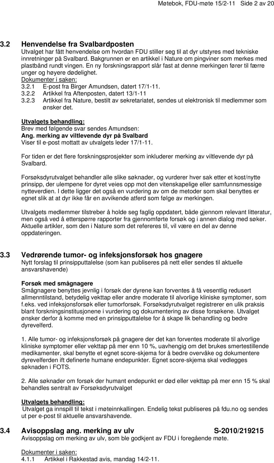 1 E-post fra Birger Amundsen, datert 17/1-11. 3.2.2 Artikkel fra Aftenposten, datert 13/1-11 3.2.3 Artikkel fra Nature, bestilt av sekretariatet, sendes ut elektronisk til medlemmer som ønsker det.