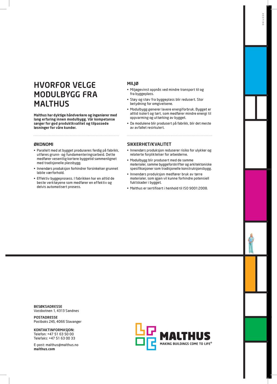 Stor betydning for omgivelsene. Modulbygg generer lavere energiforbruk. Bygget er alltid isolert og tørt, som medfører mindre energi til oppvarming og uttørking av bygget.