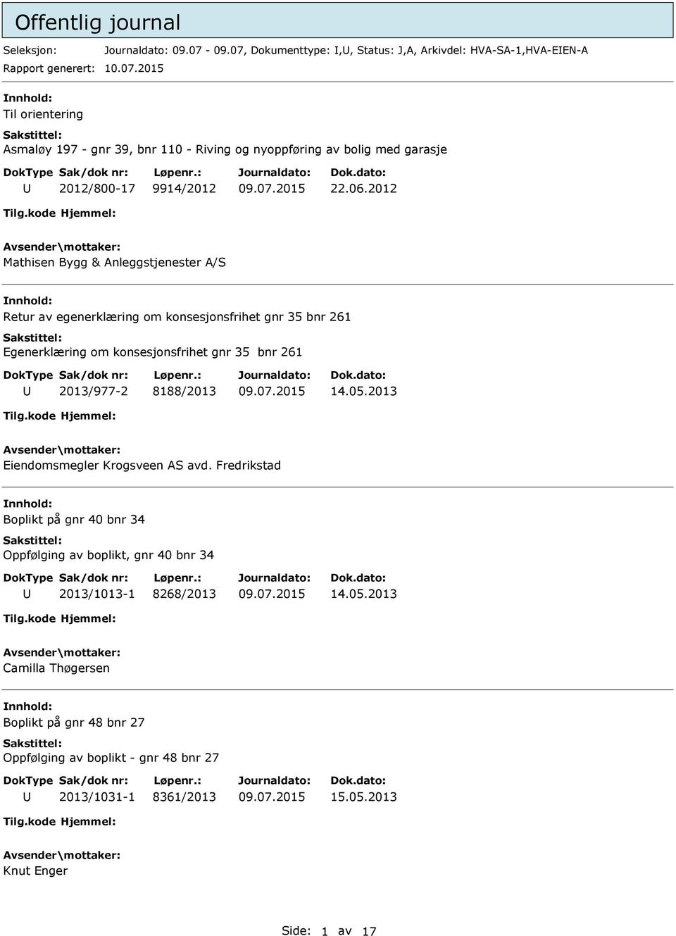 05.2013 Eiendomsmegler Krogsveen AS avd. Fredrikstad Boplikt på gnr 40 bnr 34 Oppfølging av boplikt, gnr 40 bnr 34 2013/1013-1 8268/2013 14.05.2013 Camilla Thøgersen Boplikt på gnr 48 bnr 27 Oppfølging av boplikt - gnr 48 bnr 27 2013/1031-1 8361/2013 15.