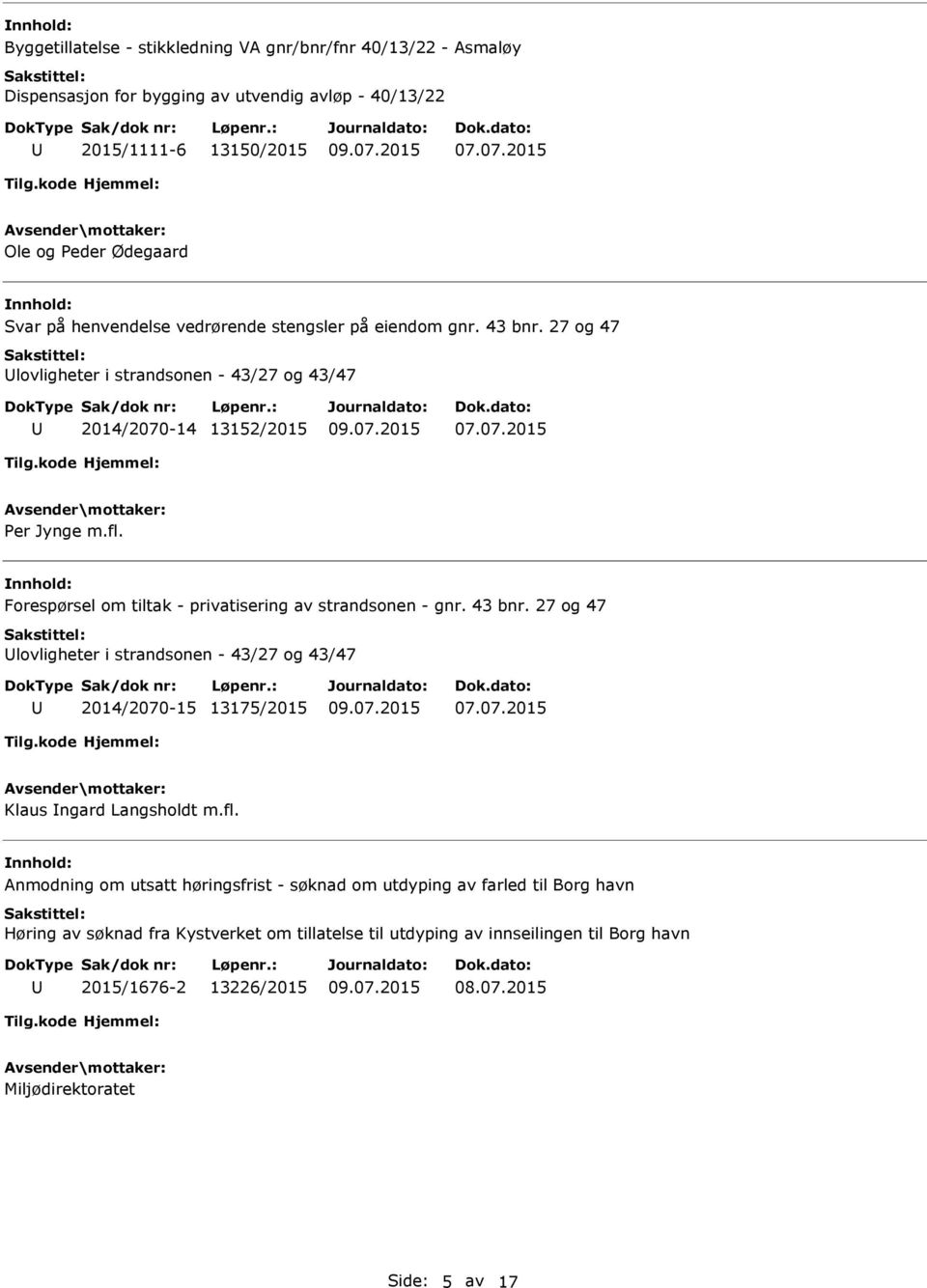 Forespørsel om tiltak - privatisering av strandsonen - gnr. 43 bnr. 27 og 47 lovligheter i strandsonen - 43/27 og 43/47 2014/2070-15 13175/2015 Klaus ngard Langsholdt m.fl.