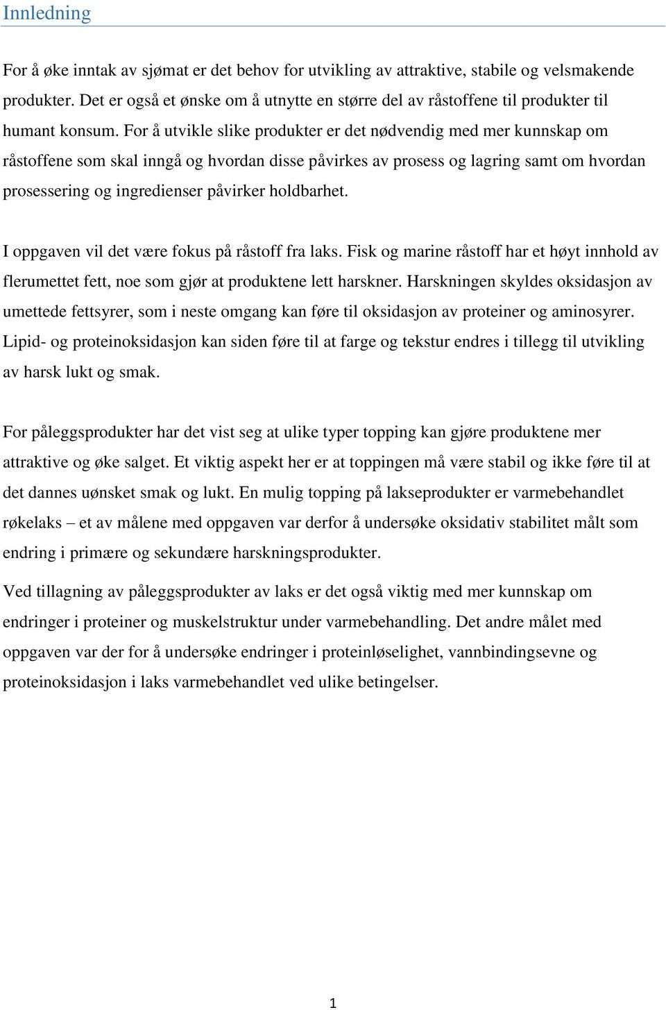 For å utvikle slike produkter er det nødvendig med mer kunnskap om råstoffene som skal inngå og hvordan disse påvirkes av prosess og lagring samt om hvordan prosessering og ingredienser påvirker