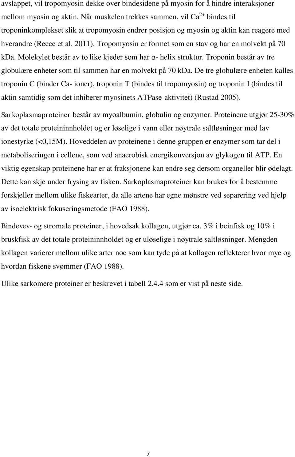 Tropomyosin er formet som en stav og har en molvekt på 70 kda. Molekylet består av to like kjeder som har α- helix struktur.