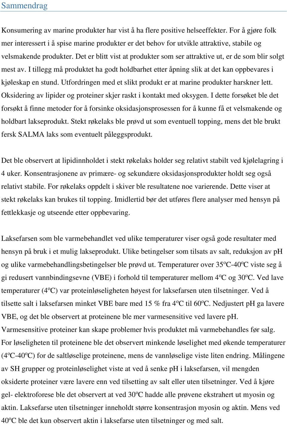 Det er blitt vist at produkter som ser attraktive ut, er de som blir solgt mest av. I tillegg må produktet ha godt holdbarhet etter åpning slik at det kan oppbevares i kjøleskap en stund.