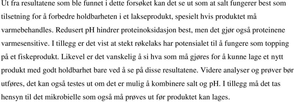 I tillegg er det vist at stekt røkelaks har potensialet til å fungere som topping på et fiskeprodukt.