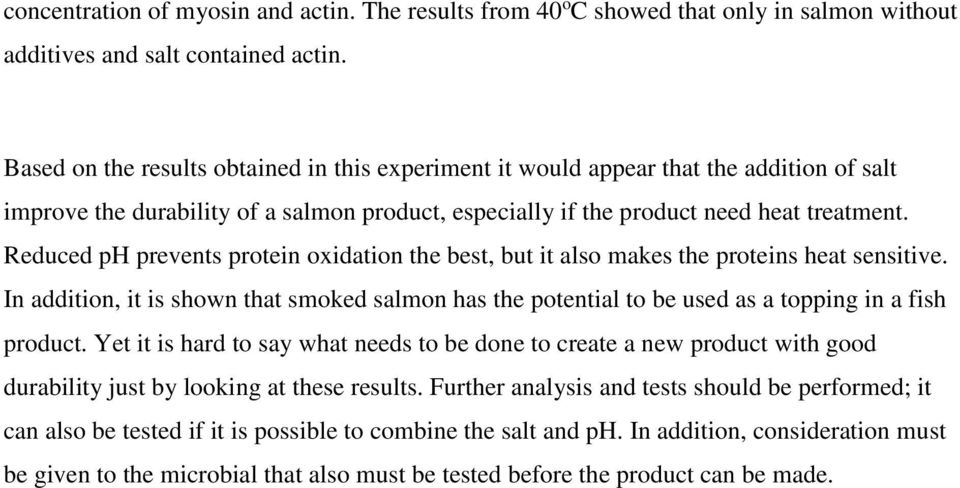 Reduced ph prevents protein oxidation the best, but it also makes the proteins heat sensitive. In addition, it is shown that smoked salmon has the potential to be used as a topping in a fish product.