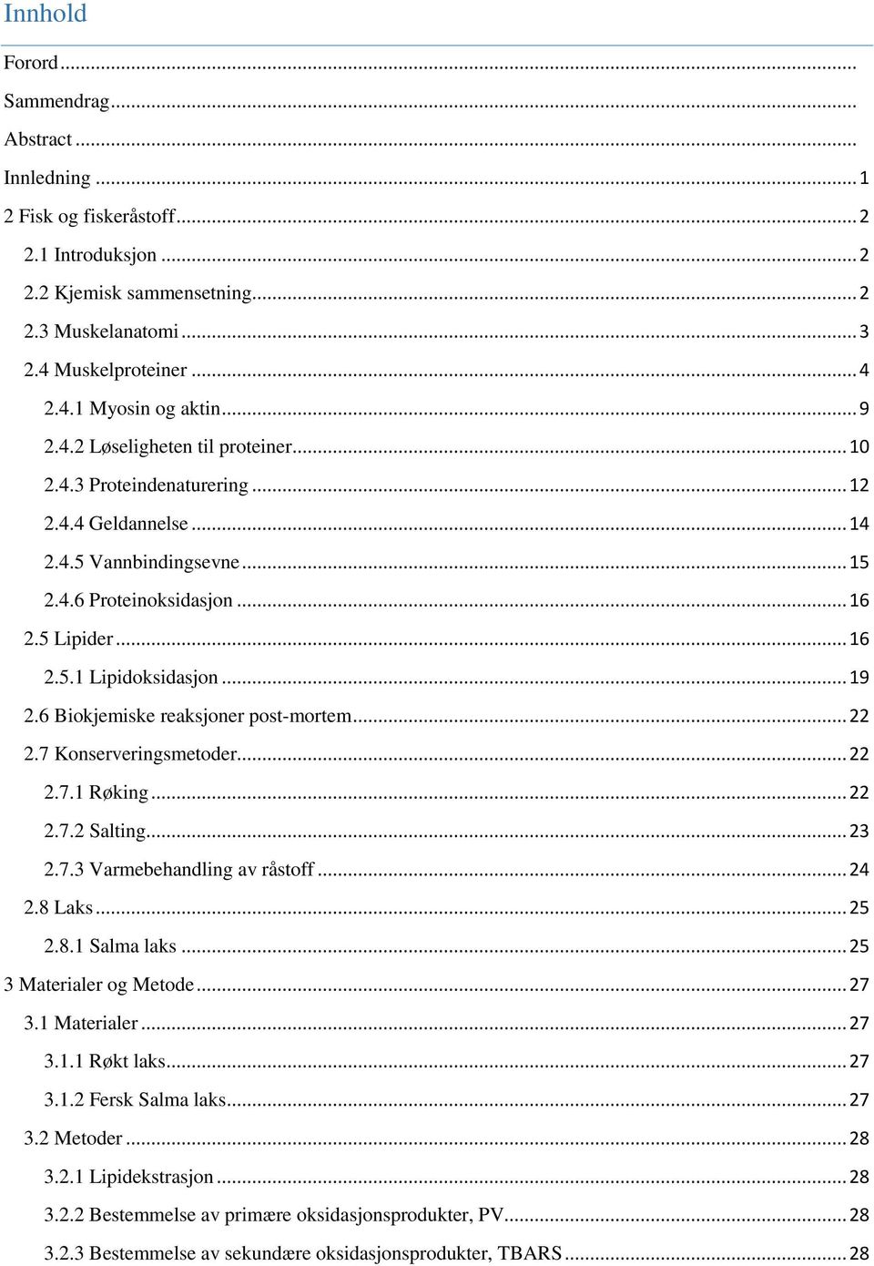 .. 19 2.6 Biokjemiske reaksjoner post-mortem... 22 2.7 Konserveringsmetoder... 22 2.7.1 Røking... 22 2.7.2 Salting... 23 2.7.3 Varmebehandling av råstoff... 24 2.8 Laks... 25 2.8.1 Salma laks.