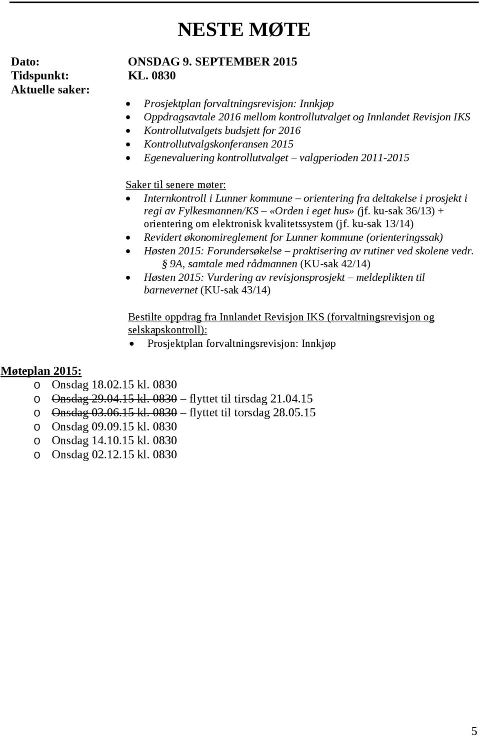 2015 Egenevaluering kontrollutvalget valgperioden 2011-2015 Saker til senere møter: Internkontroll i Lunner kommune orientering fra deltakelse i prosjekt i regi av Fylkesmannen/KS «Orden i eget hus»