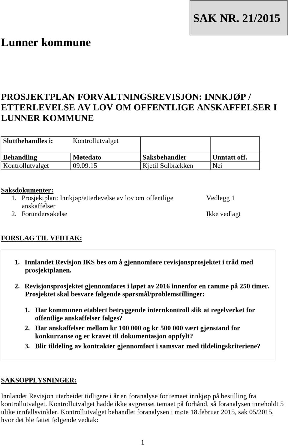 Saksbehandler Unntatt off. Kontrollutvalget 09.09.15 Kjetil Solbrækken Nei Saksdokumenter: 1. Prosjektplan: Innkjøp/etterlevelse av lov om offentlige anskaffelser 2.