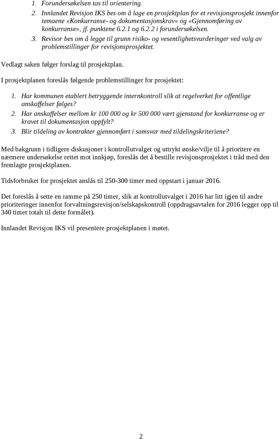 1 og 6.2.2 i forundersøkelsen. 3. Revisor bes om å legge til grunn risiko- og vesentlighetsvurderinger ved valg av problemstillinger for revisjonsprosjektet.