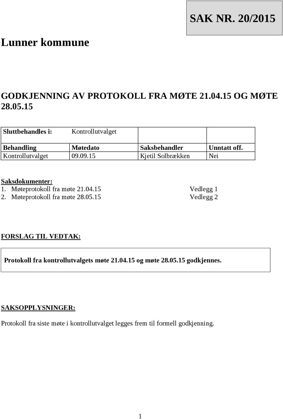 09.15 Kjetil Solbrækken Nei Saksdokumenter: 1. Møteprotokoll fra møte 21.04.15 2. Møteprotokoll fra møte 28.05.