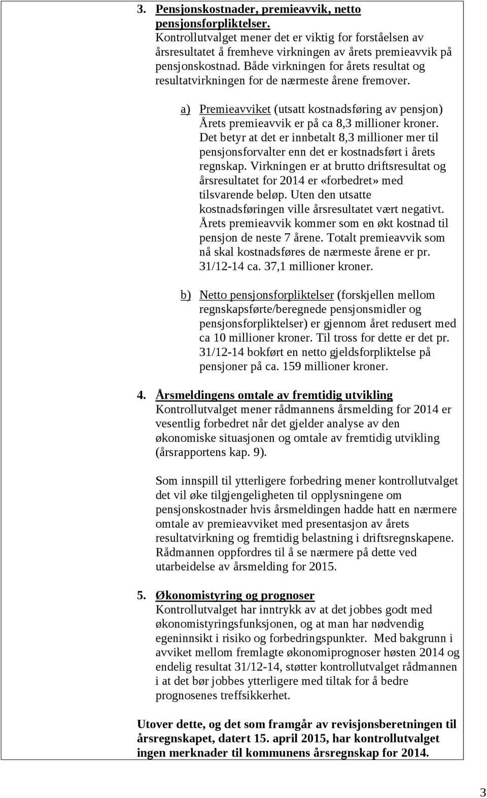 Det betyr at det er innbetalt 8,3 millioner mer til pensjonsforvalter enn det er kostnadsført i årets regnskap.