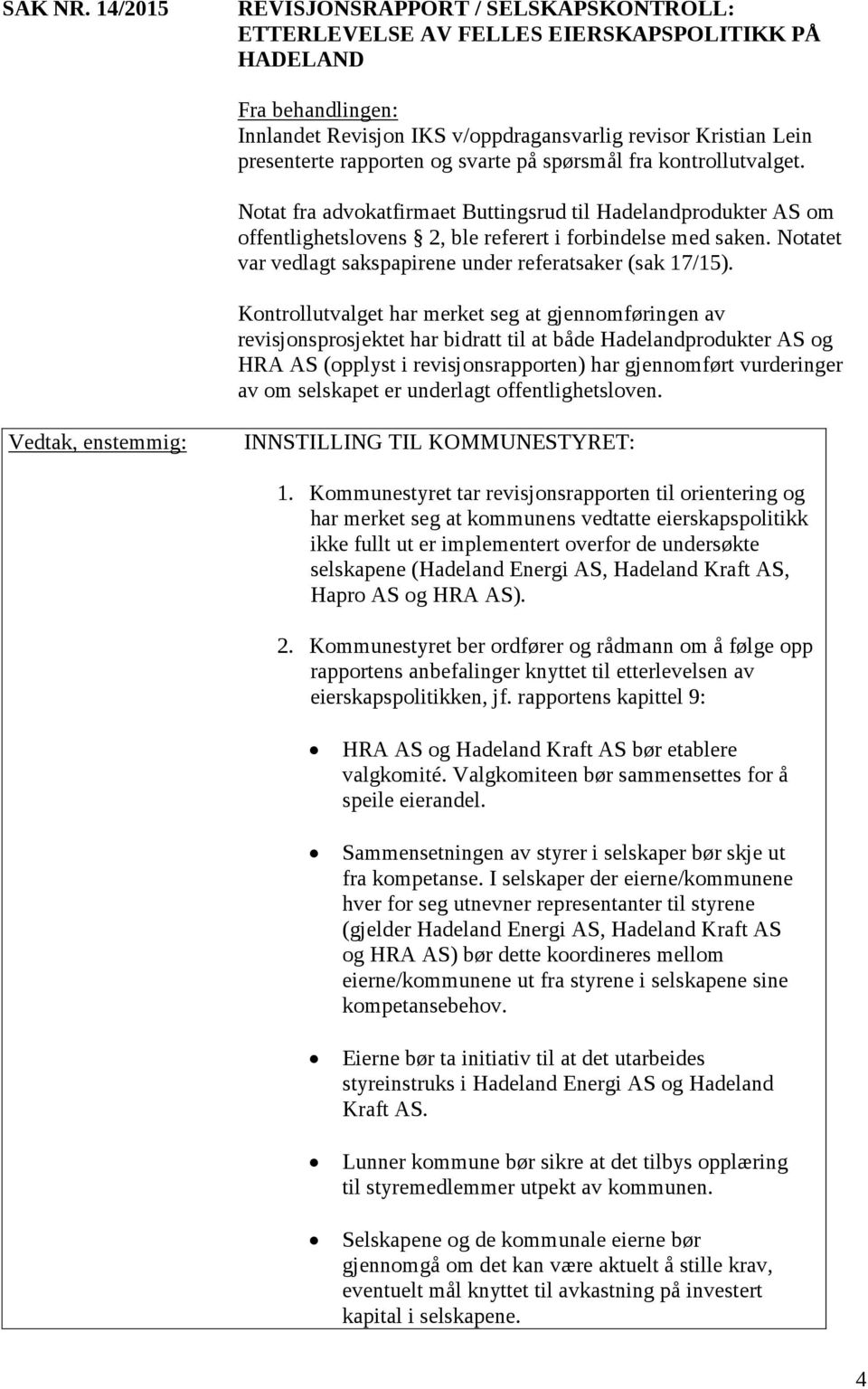 rapporten og svarte på spørsmål fra kontrollutvalget. Notat fra advokatfirmaet Buttingsrud til Hadelandprodukter AS om offentlighetslovens 2, ble referert i forbindelse med saken.