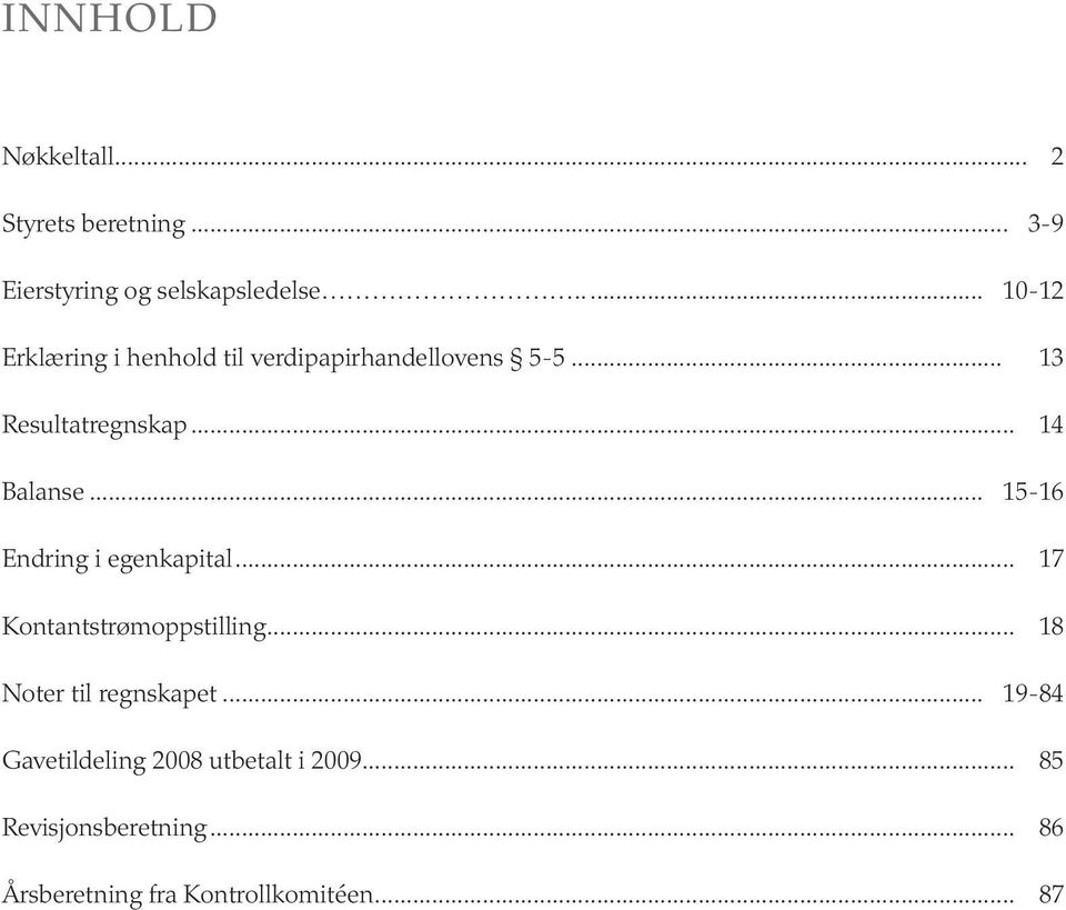 .. 15-16 Endring i egenkapital... 17 Kontantstrømoppstilling... 18 Noter til regnskapet.