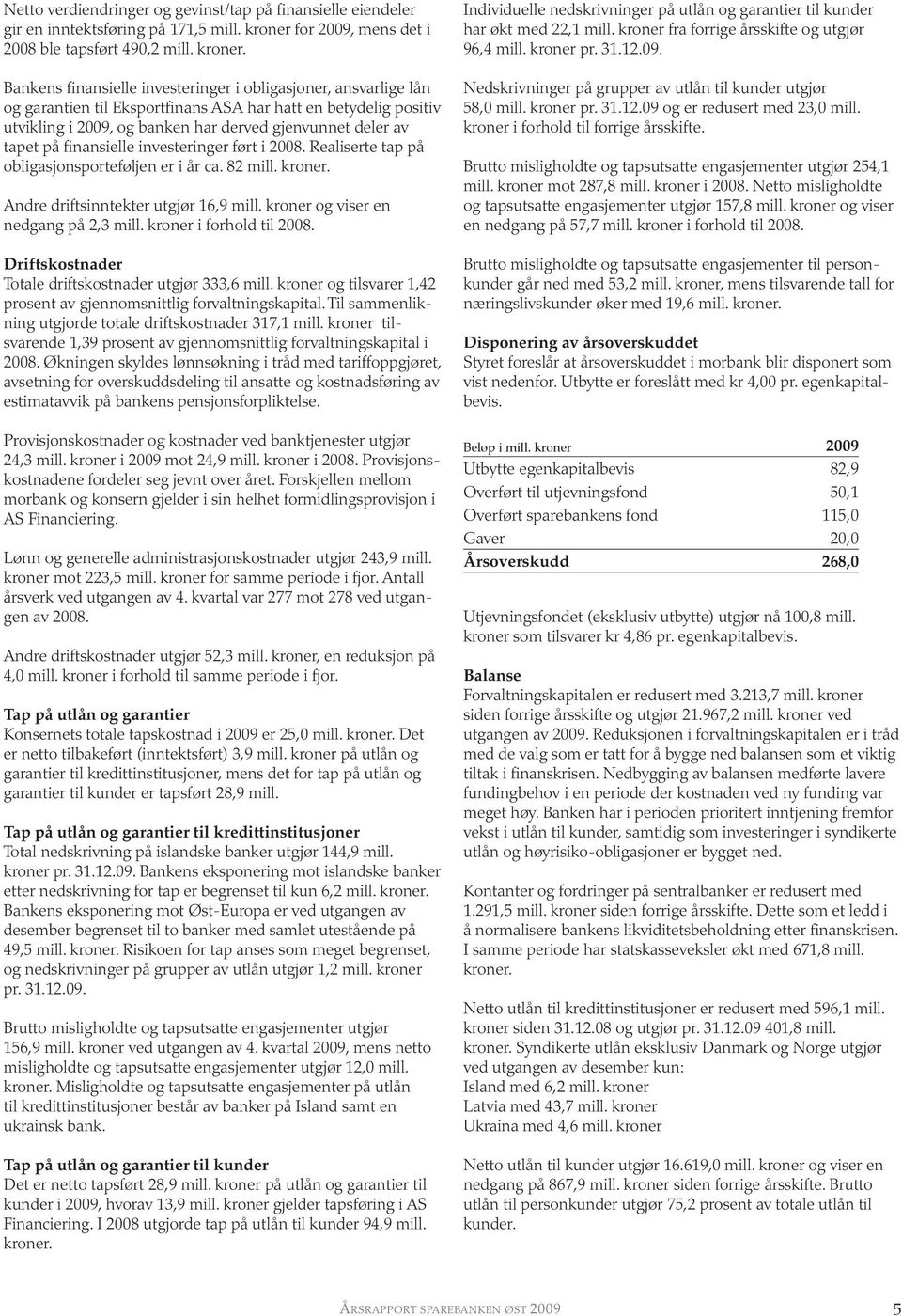 Bankens finansielle investeringer i obligasjoner, ansvarlige lån og garantien til Eksportfinans ASA har hatt en betydelig positiv utvikling i 2009, og banken har derved gjenvunnet deler av tapet på