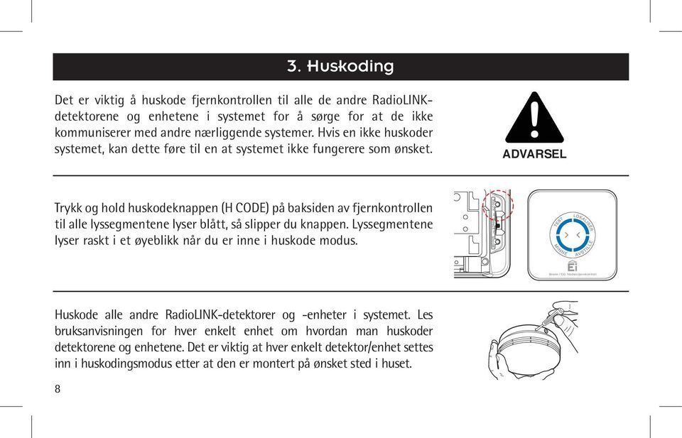 ADVARSEL Trykk og hold huskodeknappen (H CODE) på baksiden av fjernkontrollen til alle lyssegmentene lyser blått, så slipper du knappen.