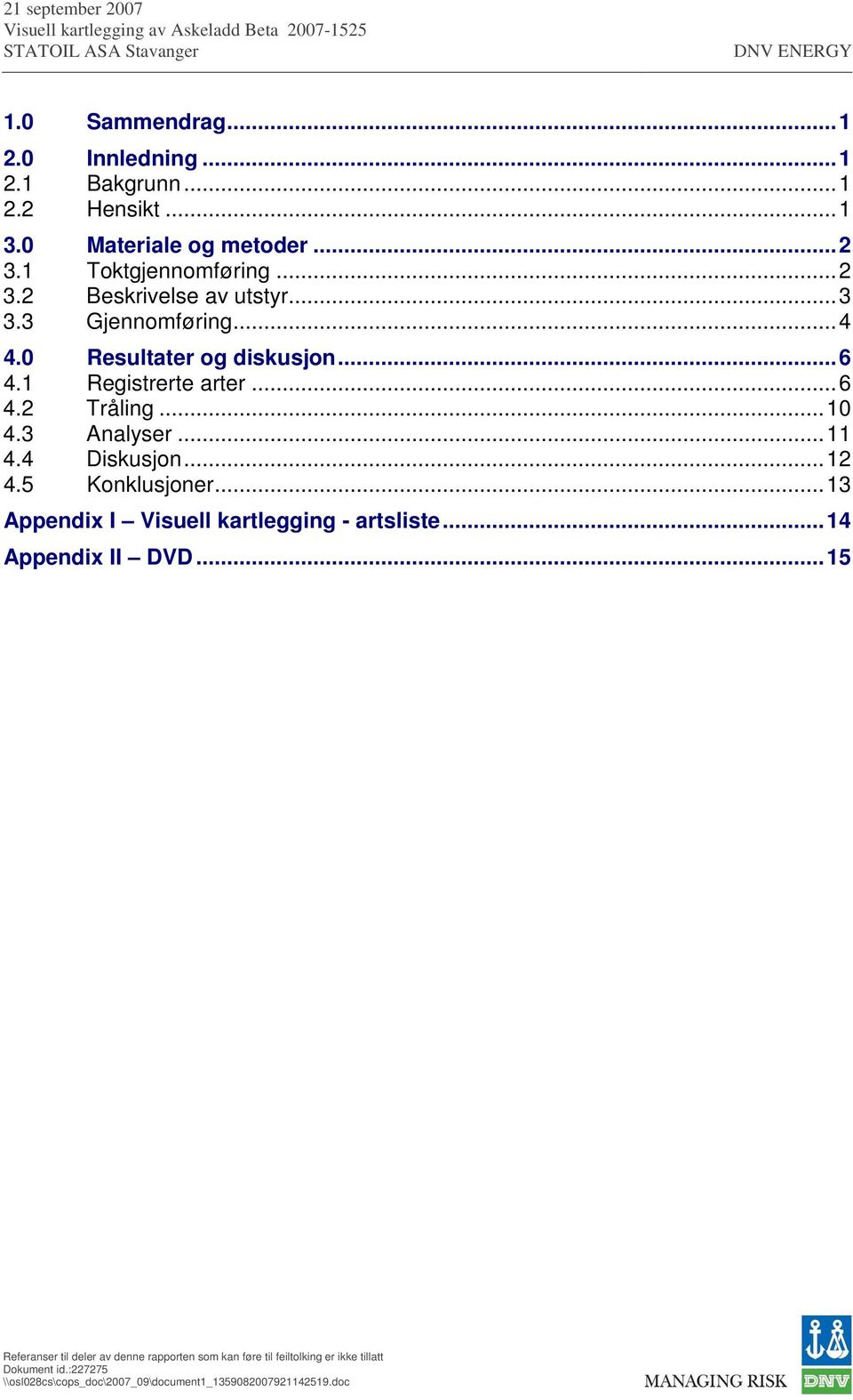 ...0 Resultater og diskusjon...6. Registrerte arter...6. Tråling...0.3 Analyser.... Diskusjon....5 Konklusjoner.