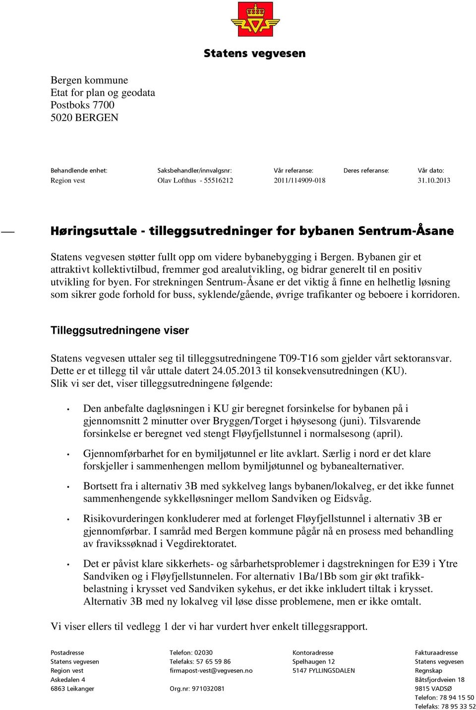 Bybanen gir et attraktivt kollektivtilbud, fremmer god arealutvikling, og bidrar generelt til en positiv utvikling for byen.