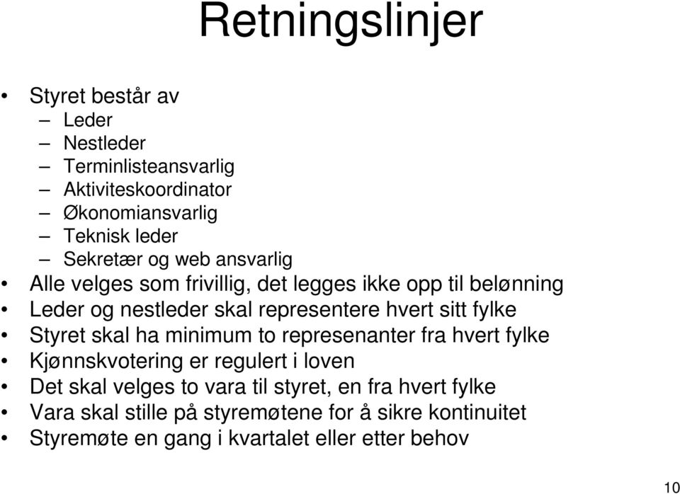 hvert sitt fylke Styret skal ha minimum to represenanter fra hvert fylke Kjønnskvotering er regulert i loven Det skal velges to