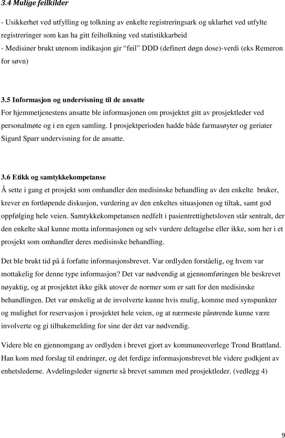 5 Informasjon og undervisning til de ansatte For hjemmetjenestens ansatte ble informasjonen om prosjektet gitt av prosjektleder ved personalmøte og i en egen samling.