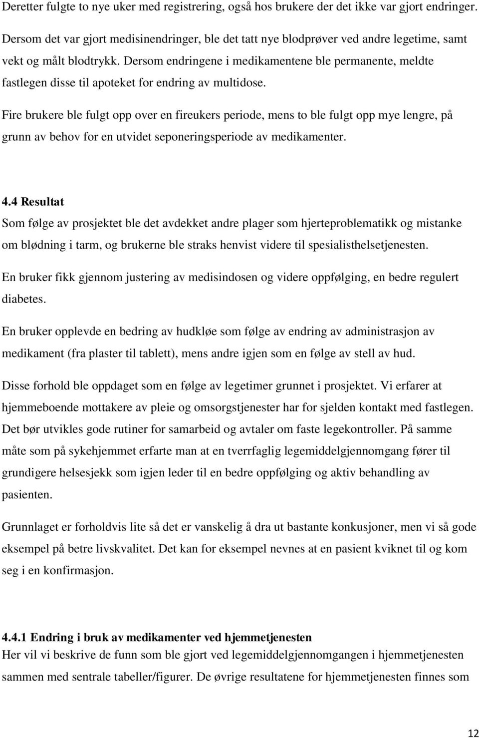 Dersom endringene i medikamentene ble permanente, meldte fastlegen disse til apoteket for endring av multidose.