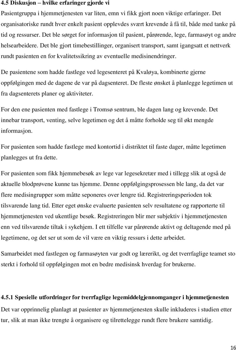 Det ble sørget for informasjon til pasient, pårørende, lege, farmasøyt og andre helsearbeidere.