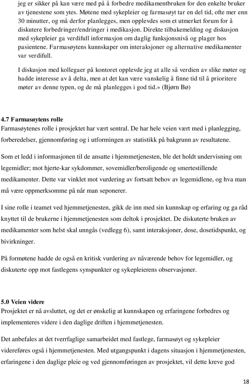 Direkte tilbakemelding og diskusjon med sykepleier ga verdifull informasjon om daglig funksjonsnivå og plager hos pasientene.