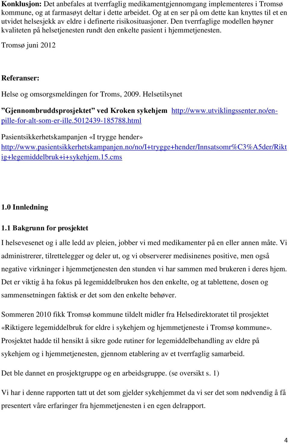 Den tverrfaglige modellen høyner kvaliteten på helsetjenesten rundt den enkelte pasient i hjemmetjenesten. Tromsø juni 2012 Referanser: Helse og omsorgsmeldingen for Troms, 2009.