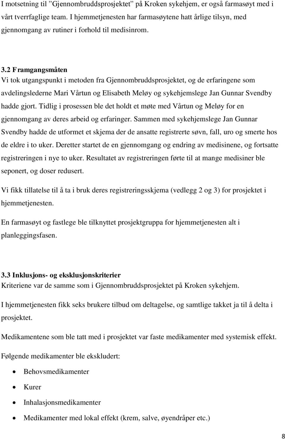 2 Framgangsmåten Vi tok utgangspunkt i metoden fra Gjennombruddsprosjektet, og de erfaringene som avdelingslederne Mari Vårtun og Elisabeth Meløy og sykehjemslege Jan Gunnar Svendby hadde gjort.