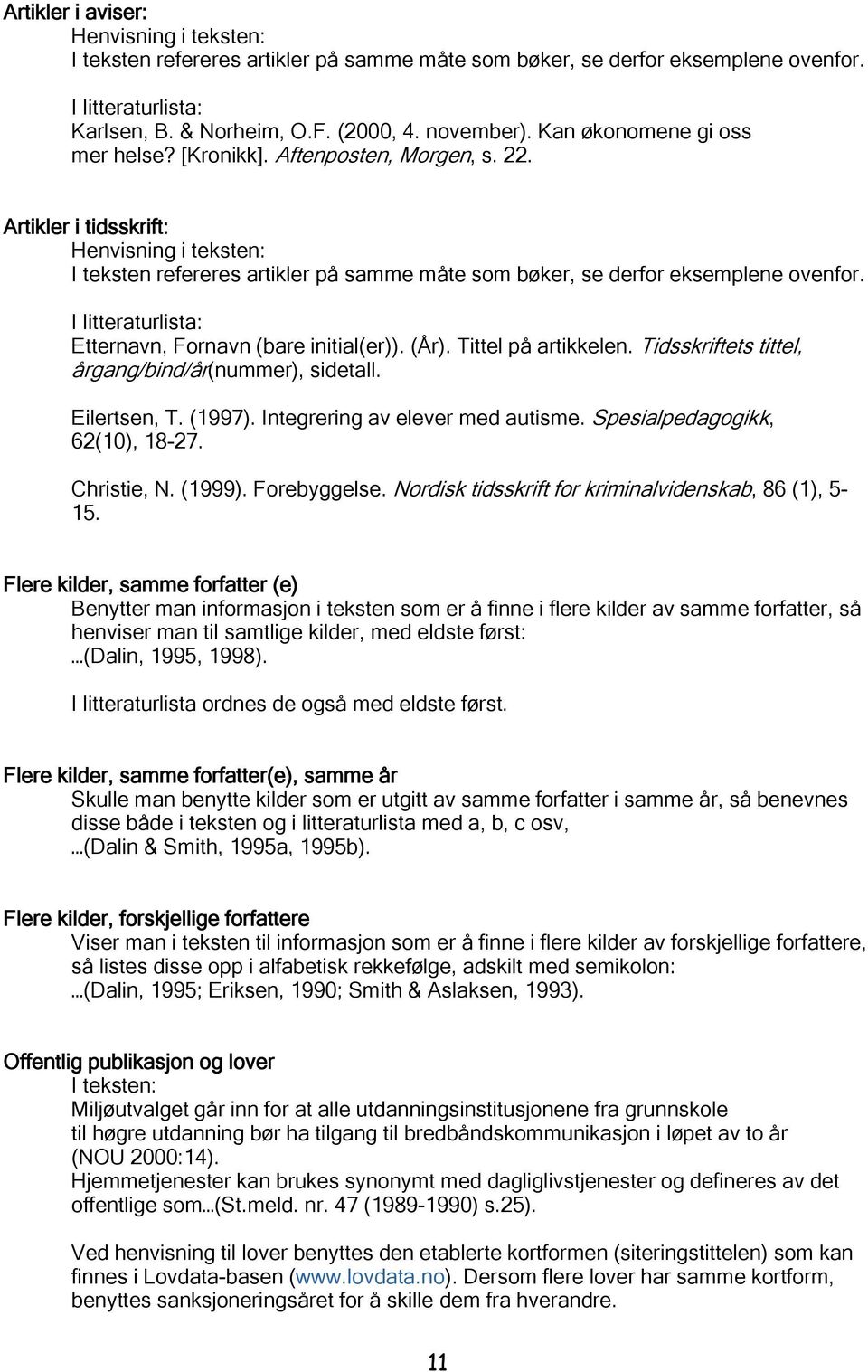 Etternavn, Fornavn (bare initial(er)). (År). Tittel på artikkelen. Tidsskriftets tittel, årgang/bind/år(nummer), sidetall. Eilertsen, T. (1997). Integrering av elever med autisme.